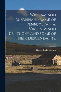 William and Susannah Frame of Pennsylvania, Virginia and Kentucky and Some of Their Descendants. - Feighny, Rachel Rolfe