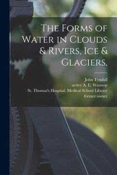 The Forms of Water in Clouds & Rivers, Ice & Glaciers, [electronic Resource] - Tyndall, John