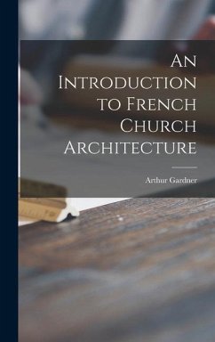 An Introduction to French Church Architecture - Gardner, Arthur