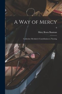 A Way of Mercy; Catherine McAuley's Contribution to Nursing; 0 - Bauman, Mary Beata