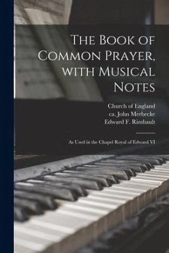 The Book of Common Prayer, With Musical Notes: as Used in the Chapel Royal of Edward VI