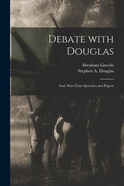 Debate With Douglas: and, War-time Speeches and Papers - Lincoln, Abraham