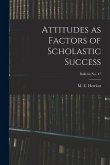Attitudes as Factors of Scholastic Success; bulletin No. 47