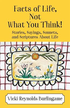 Facts of Life, Not What You Think! Stories, Sayings, Sonnets, and Scriptures About Life - Burlingame, Vicki Reynolds