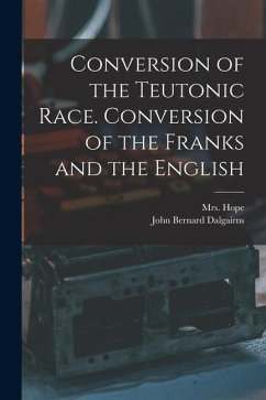Conversion of the Teutonic Race. Conversion of the Franks and the English - Dalgairns, John Bernard