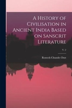 A History of Civilisation in Ancient India Based on Sanscrit Literature; v. 2 - Dutt, Romesh Chunder