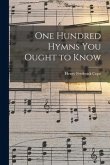 One Hundred Hymns You Ought to Know [microform]