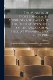 The Minutes of Proceedings With Addresses and Papers of the Fifth Convention of the Association, Held at Winnipeg, July 26-29, 1904 [microform]