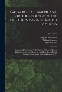 Fauna Boreali-americana, or, The Zoology of the Northern Parts of British America: Containing Descriptions of the Objects of Natural History Collected - Swainson, William; Kirby, William