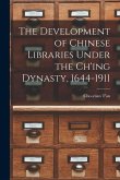 The Development of Chinese Libraries Under the Ch'ing Dynasty, 1644-1911