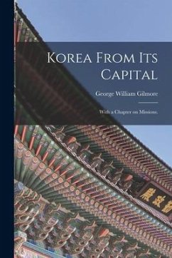 Korea From Its Capital: With a Chapter on Missions. - Gilmore, George William