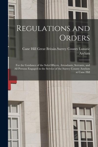 Regulations and Orders: for the Guidance of the Sub-officers, Attendants, Servants, and All Persons Engaged in the Service of the Surrey Count Regulations and Orders: for the Guidance of the Sub-officers, Attendants, Servants, and All Persons Engaged in the Service of the Surrey Count