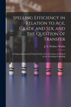 Spelling Efficiency in Relation to Age, Grade and Sex, and the Question of Transfer: an Experimental and Critical Study of the Function of Method in t