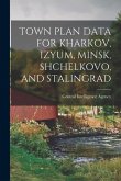 Town Plan Data for Kharkov, Izyum, Minsk, Shchelkovo, and Stalingrad