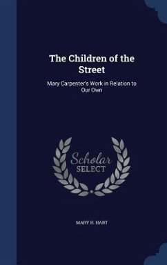 The Children of the Street: Mary Carpenter's Work in Relation to Our Own - Hart, Mary H.