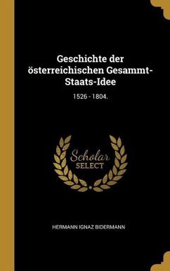 Geschichte der österreichischen Gesammt-Staats-Idee - Bidermann, Hermann Ignaz