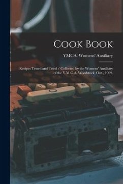 Cook Book: Recipes Tested and Tried / Collected by the Womens' Auxiliary of the Y.M.C.A. Woodstock, Ont., 1909.