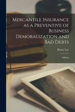 Mercantile Insurance as a Preventive of Business Demoralization and Bad Debts [microform]: Address - Lye, Henry