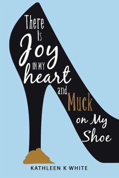 There Is Joy in My Heart and Muck on My Shoe - White, Kathleen K