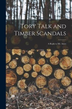 Tory Talk and Timber Scandals [microform]: a Reply to Mr. Ames - Anonymous