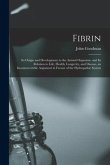 Fibrin: Its Origin and Development in the Animal Organism, and Its Relation to Life, Health, Longevity, and Disease, an Incont