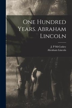 One Hundred Years. Abraham Lincoln - Lincoln, Abraham