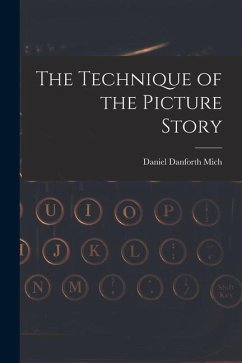 The Technique of the Picture Story - Mich, Daniel Danforth