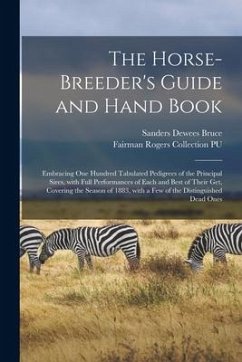 The Horse-breeder's Guide and Hand Book: Embracing One Hundred Tabulated Pedigrees of the Principal Sires, With Full Performances of Each and Best of - Bruce, Sanders Dewees
