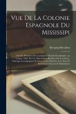 Vue De La Colonie Espagnole Du Mississipi: Ou Des Provinces De Louisiane El Floride Occidentale; En L'annee 1802, Par Un Observateur Résident Su