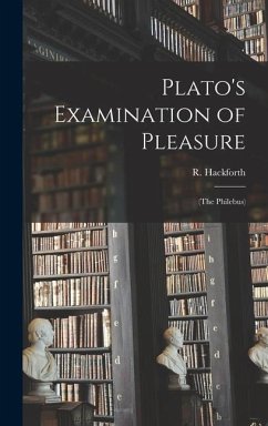 Plato's Examination of Pleasure; (The Philebus)