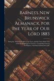 Barnes's New Brunswick Almanack, for the Year of Our Lord 1883 [microform]: Being the Third Year After Leap Year, and the Forty-sixth Year of the Reig