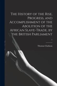 The History of the Rise, Progress, and Accomplishment of the Abolition of the African Slave-trade, by the British Parliament; 1 - Clarkson, Thomas