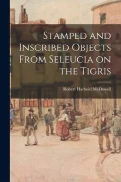 Stamped and Inscribed Objects From Seleucia on the Tigris - McDowell, Robert Harbold
