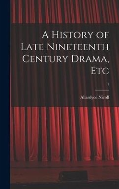 A History of Late Nineteenth Century Drama, Etc; 1 - Nicoll, Allardyce