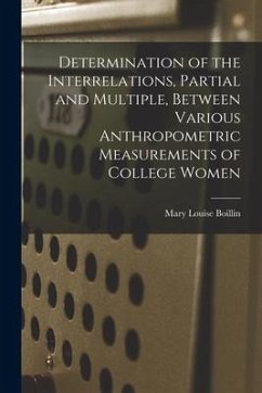 Determination of the Interrelations, Partial and Multiple, Between Various Anthropometric Measurements of College Women - Boillin, Mary Louise