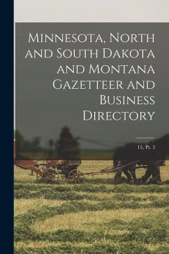 Minnesota, North and South Dakota and Montana Gazetteer and Business Directory; 15, pt. 5 - Anonymous