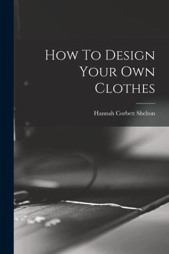 How To Design Your Own Clothes - Shelton, Hannah Corbett