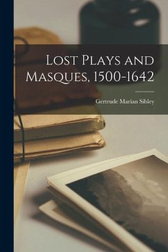 Lost Plays and Masques, 1500-1642 - Sibley, Gertrude Marian