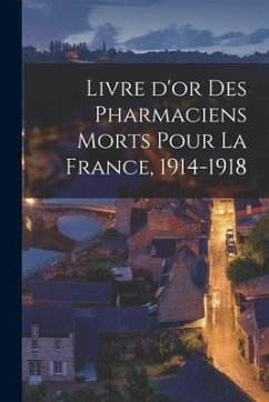 Livre D'or Des Pharmaciens Morts Pour La France, 1914-1918 - Anonymous