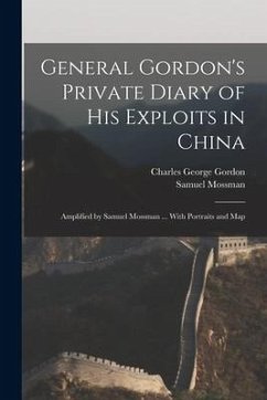 General Gordon's Private Diary of His Exploits in China: Amplified by Samuel Mossman ... With Portraits and Map - Gordon, Charles George; Mossman, Samuel