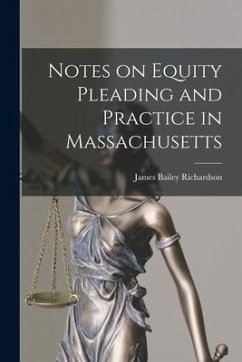 Notes on Equity Pleading and Practice in Massachusetts - Richardson, James Bailey