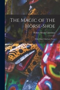 The Magic of the Horse-shoe: With Other Folk-lore Notes - Lawrence, Robert Means