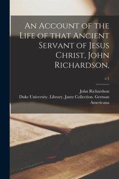 An Account of the Life of That Ancient Servant of Jesus Christ, John Richardson; c.1 - Richardson, John