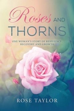 Roses and Thorns: One Woman's Story of Resilience, Recovery And Growth - Taylor, Rose