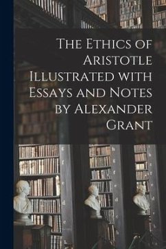 The Ethics of Aristotle Illustrated With Essays and Notes by Alexander Grant - Anonymous