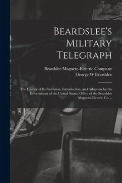 Beardslee's Military Telegraph: the History of Its Invention, Introduction, and Adoption by the Government of the United States. Office of the Beardsl - Beardslee, George W.