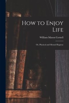 How to Enjoy Life: or, Physical and Mental Hygiene