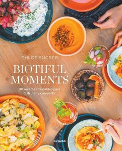 Biotiful Moments: 90 Recetas Saludables Para Disfrutar Y Compartir / Biotiful Mo Ments. 90 Healthy Recipes to Enjoy and Share - Sucrée, Chloé