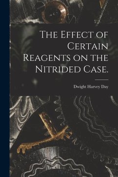 The Effect of Certain Reagents on the Nitrided Case. - Day, Dwight Harvey