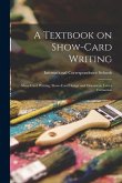 A Textbook on Show-card Writing: Show-card Writing, Show-card Design and Ornament, Letter Formation